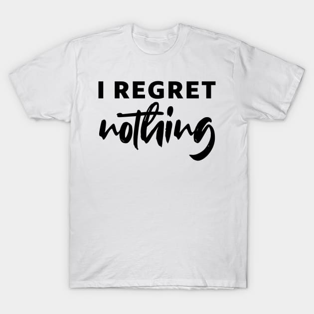 i regret nothing - black text T-Shirt by NotesNwords